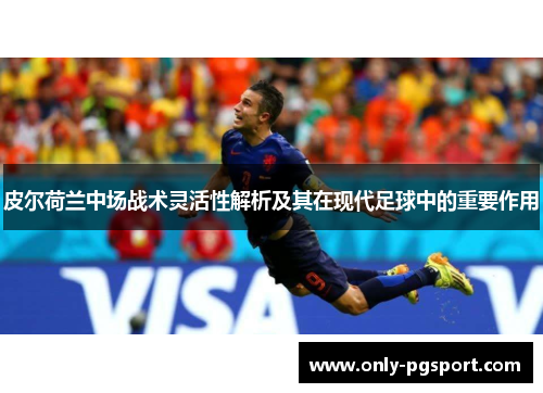 皮尔荷兰中场战术灵活性解析及其在现代足球中的重要作用 皮尔荷兰中场战术灵活性解析及其在现代足球中的重要作用