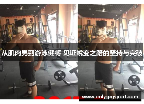 从肌肉男到游泳健将 见证蛻变之路的坚持与突破