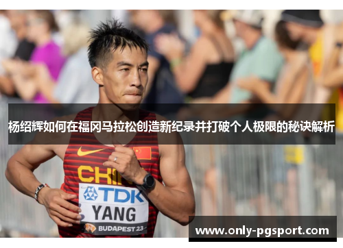 杨绍辉如何在福冈马拉松创造新纪录并打破个人极限的秘诀解析