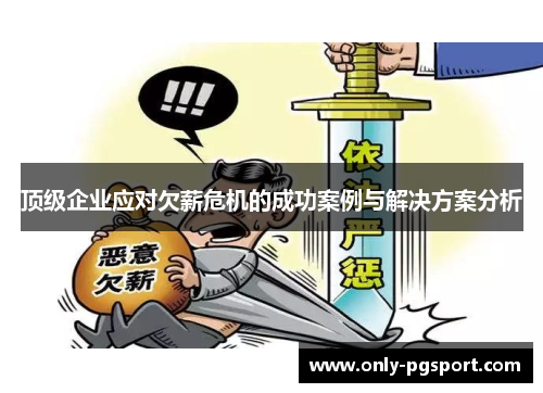 顶级企业应对欠薪危机的成功案例与解决方案分析 顶级企业应对欠薪危机的成功案例与解决方案分析