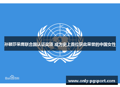 孙颖莎荣膺联合国认证奖项 成为史上首位获此荣誉的中国女性